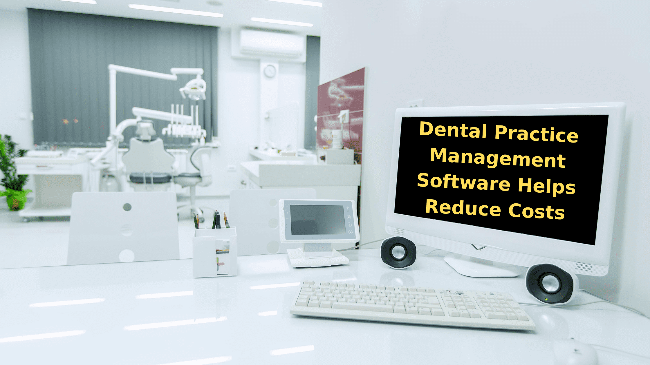 dental-practice-management-software-helps-reduce-costs-quality